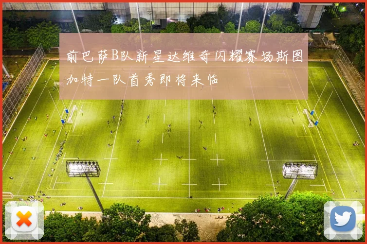 前巴萨B队新星达维奇闪耀赛场斯图加特一队首秀即将来临
