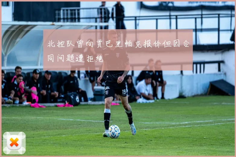 北控队曾向贾巴里帕克报价但因合同问题遭拒绝